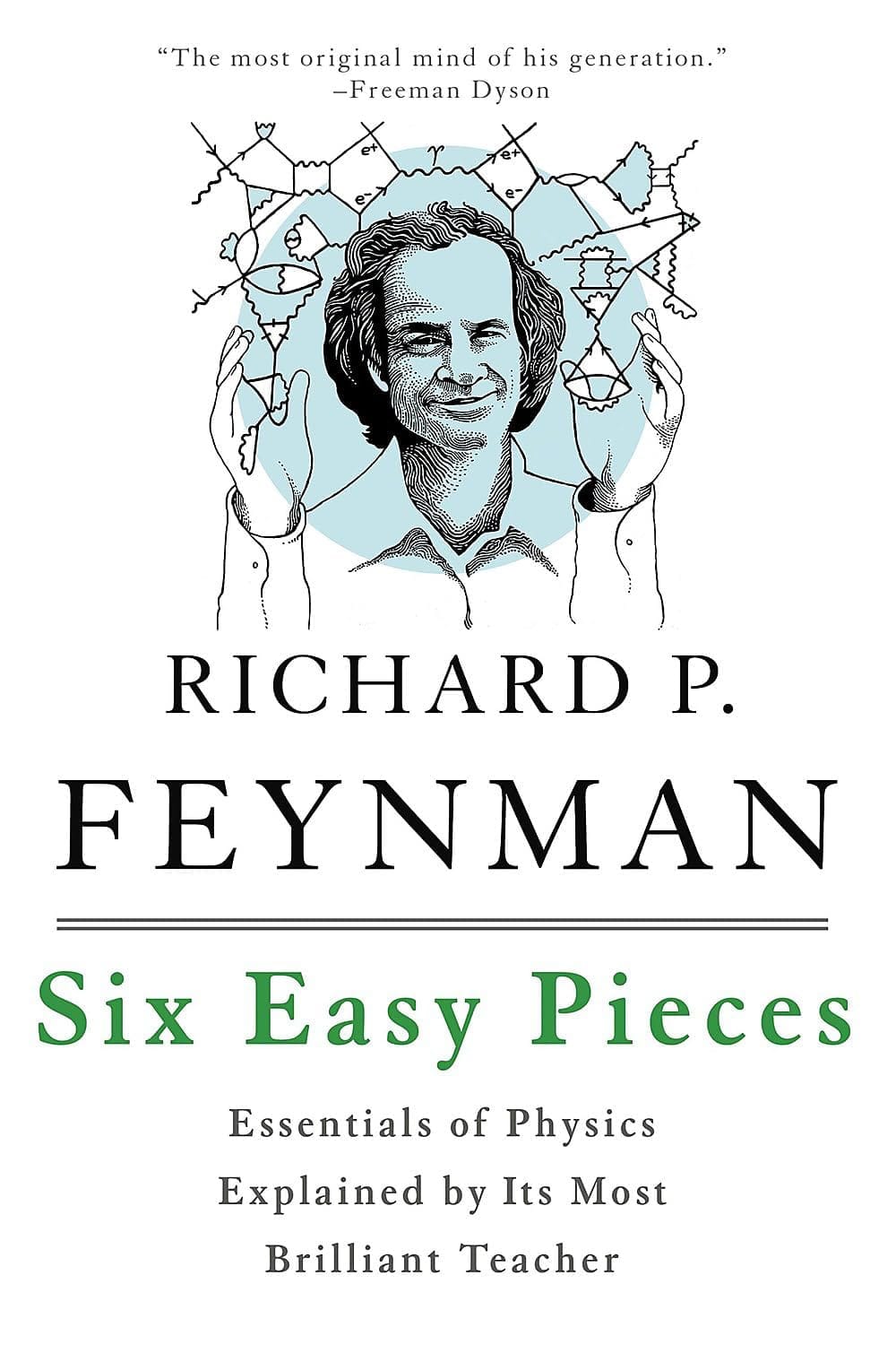 Six Easy Pieces: Essentials of Physics Explained by Its Most Brilliant Teacher by Richard P. Feynman